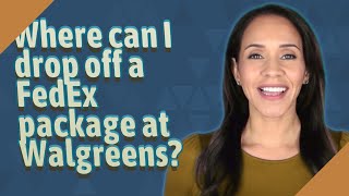 Where can I drop off a FedEx package at Walgreens?