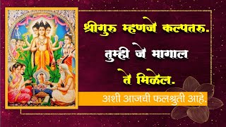 श्रीगुरु म्हणजे कल्पतरू,तुम्ही जे मागाल ते मिळेल | अशी आजची फलश्रुती आहे