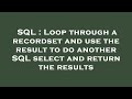 SQL : Loop through a recordset and use the result to do another SQL select and return the results