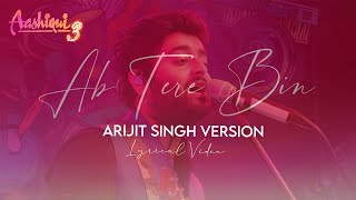 Ab Tere Bin (Arijit Singh Version) Aashiqui 3 | Lyrical Video