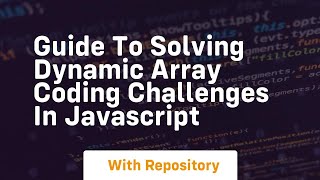 Guide to solving dynamic array coding challenges in javascript