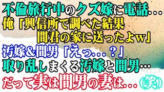 【修羅場】不倫旅行中のクズ嫁に電話俺「興信所で調べた結果間君の家に送ったよｗ」汚嫁＆間男「えっ？」→取り乱しまくる汚嫁と間男…だって実は間男の妻は…笑【スカッと】