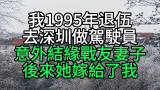 我1995年退伍去深圳做駕駛員，意外結緣戰友妻子，後來她嫁給了我【花好月圓心語】