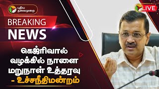 🔴BREAKING: கெஜ்ரிவால் வழக்கில் நாளை மறுநாள் உத்தரவு - உச்சநீதிமன்றம் | Arvind Kejriwal | PTT