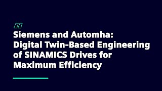 Siemens and Automha: Digital Twin-Based Engineering of SINAMICS Drives for Maximum Efficiency