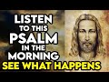 🙏 LISTEN TO THIS PSALM IN THE MORNING & SEE WHAT HAPPENS: POWERFUL 7 MINUTE PRAYER TO BLESS YOUR DAY