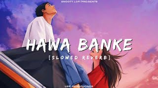 Hawa Banke (Slowed + Reverb) Darshan Raval |Snooty Lofi
