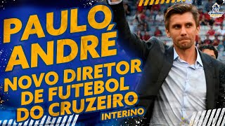 🔥CRUZEIRO ANUNCIA PAULO ANDRÉ COMO NOVO DIRETOR DE FUTEBOL DE FORMA INTERINA