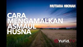 Cara Mengamalkan Asmaul Husna - Ustadz Abdurrahman Thoyyib, Lc.