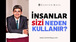 İNSANLAR SİZİ NEDEN KULLANIR? | Canten Kaya