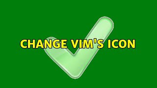 Change Vim's icon (2 Solutions!!)