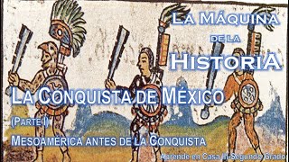 LA CONQUISTA DE MÉXICO (PARTE I), MESOAMÉRICA ANTES DE LA CONQUISTA