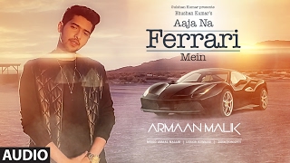 AAJA NA FERRARI MEIN (Full Audio Song) | Armaan Malik |  Amaal Mallik | T-Series