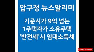 기준시가 9억 넘는 1주택자가 소유주택 '반전세'시 임대소득세 - 압구정부동산