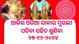 ଆଜିର ଓଡ଼ିଆ ସାକାର ମୁରଲୀ | TODAY ODIA murli | ୨୩-୧୨-୨୦୨୪ | odia murli 23  December 2024