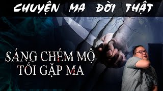 [TẬP 998] Chuyện Ma Có Thật : SÁNG CHÉM MỘ - TỐI GẶP MA