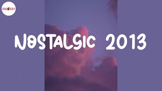 Nostalgic 2013 ⏳ Songs that bring you back to 2013