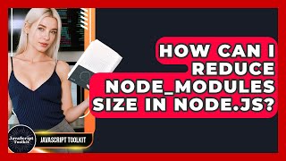 How Can I Reduce Node_modules Size In Node.js? - JavaScript Toolkit
