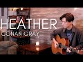 Heather - Conan Gray - Acoustic Cover (fingerstyle guitar)