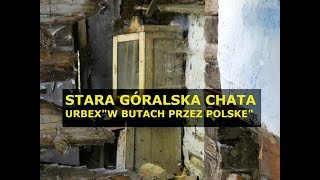 Stara opuszczona góralska chata URBEX -Old abandoned highlanders cottage