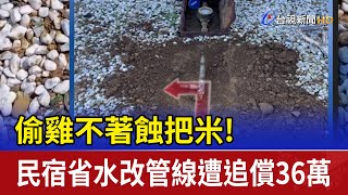 偷雞不著蝕把米！民宿省水改管線遭追償36萬