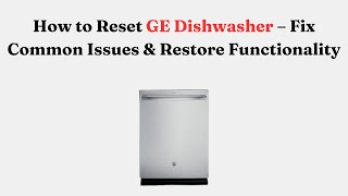 How to Reset GE Dishwasher – Fix Common Issues & Restore Functionality