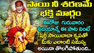 సాయి నీ శరణమే భక్తి మార్గం - గురువారం ఉదయాన్నే ఈ పాట వింటే ఎలాంటి సమస్య అయినా తొలగిపోతుంది | Saibaba