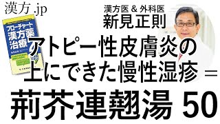 【漢方.JP】アトピー性皮膚炎の上にできた慢性湿疹=荊芥連翹湯50【新見正則が解説】