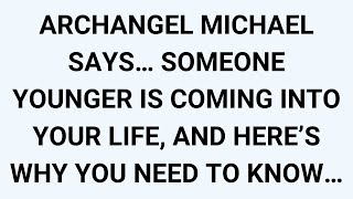 🧾ARCHANGEL MICHAEL SAYS… SOMEONE YOUNGER IS COMING INTO YOUR LIFE, AND HERE’S WHY YOU NEED TO KNOW…