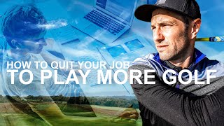 HOW TO GET SERIOUS at GOLF and QUIT YOUR DAY JOB