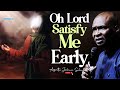 OH GOD SATISFY ME EARLY, A PRAYER YOU MUST NOT JOKE WITH - APOSTLE JOSHUA SELMAN