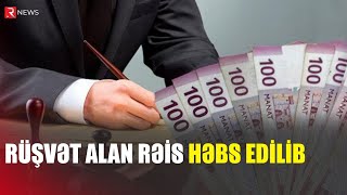 Azərbaycanda rüşvət alan rəis həbs edildi - RTV