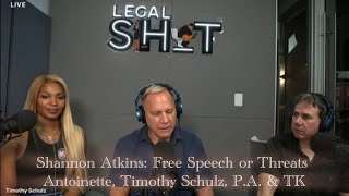 Legal Shit: Shannon Atkins: Free Speech or Threats: Antoinette, Timothy Schulz, P.A. \u0026 TK