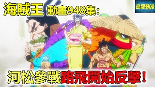 海賊王動畫948集：河松參戰！赤鞘武士聯手，路飛開始反擊！