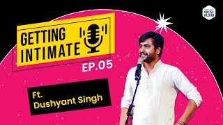 Getting Intimate Ep 05. ft. Poet DUSHYANT SINGH | Journey Of Dushyant Singh