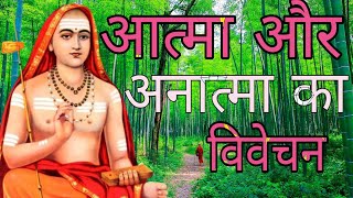 आत्मा और अनात्मा का विवेचन | आदि गुरु शंकराचार्य | philosophy of shankaracharya |