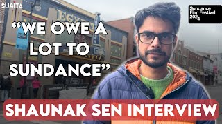 ‘Sundance is a cinephile’s pilgrimage - Shaunak Sen Interview | Sucharita Tyagi | Sundance 2024