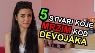 5 Stvari Koje Mrzim Kod - DEVOJAKA