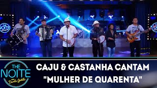 Caju & Castanha cantam Mulher de Quarenta  | The Noite (09/05/19)