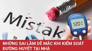 Những sai lầm dễ mắc khi kiểm soát đường huyết tại nhà | Báo Lao Động