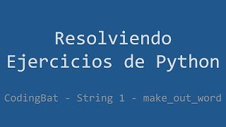 024 - Ejercicio de Python - Codingbat - String 1 - Make_out_word