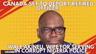 Canada Set to Deport Retired Officer Wale Akinpelu, Wife for Serving in Corrupt Nigeria Police Force