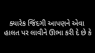 ક્યારેક જિંદગી આપણ ને એવા હાલત પર લાવીને ઊભા કરી દે છે કે