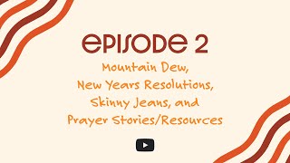 Episode 2: Mtn Dew, New Years Resolutions, Skinny Jeans, and Prayer Stories/Resources