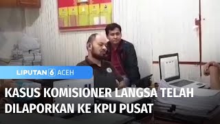 Kasus Komisioner Langsa Telah Dilaporkan ke KPU Pusat | Liputan 6 Aceh