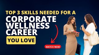 Top 3 Skills Needed for a Career in Corporate Wellness