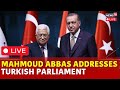 Mahmoud Abbas Speech | Palestinian President Abbas Address Turkish Parliament LIVE | Israel Vs Gaza