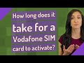 How long does it take for a Vodafone SIM card to activate?