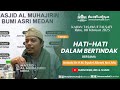 HATI-HATI DALAM BERTINDAK | KAJIAN TASAWUF FALSAFI | Ustadz Dr.H.M. Syukri Albani Nst,MA