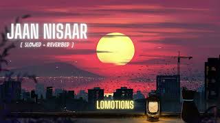 Jaan Nisaar  slowed + reverbed |  Arijit Singh | lomotions